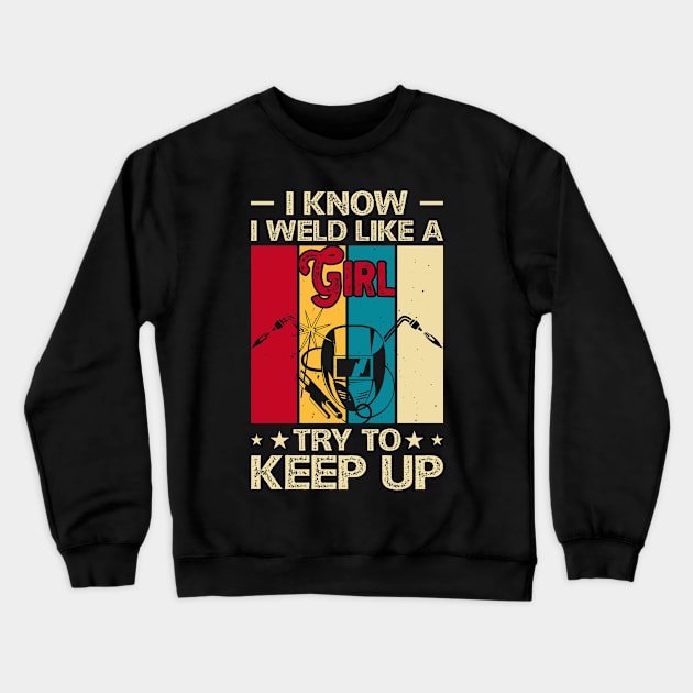 I Know I Weld Like a Girl Try To Keep Up T Shirt For Women Men T-Shirt Crewneck Sweatshirt by Xamgi